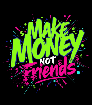Make Money Not Friends